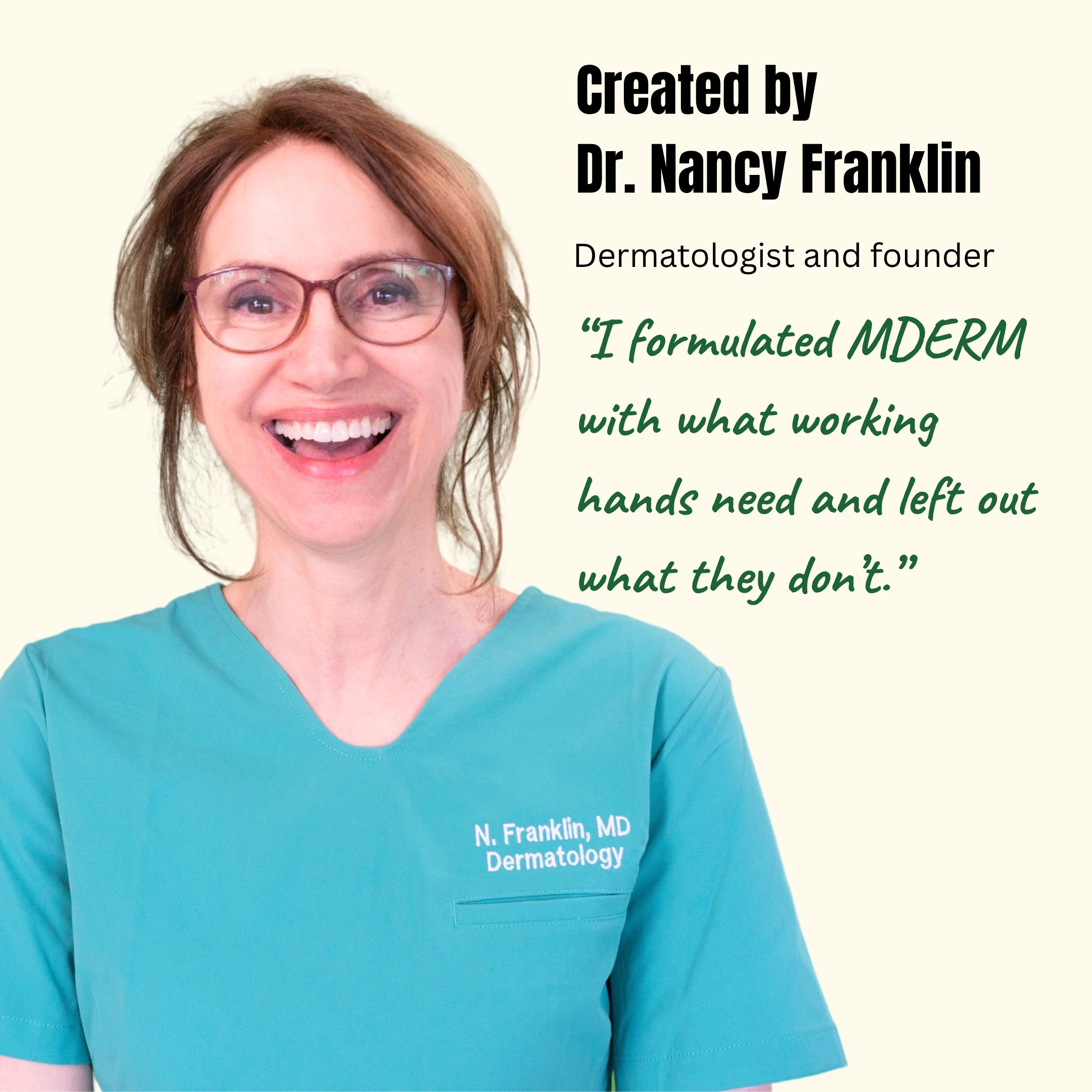 Dr. Nancy Franklin, dermatologist and founder, smiling in teal scrubs embroidered 'N. Franklin, MD Dermatology.' Quote: 'I formulated MDERM with what working hands need and left out what they don't.